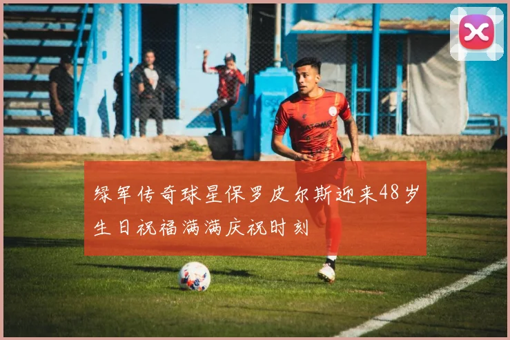 绿军传奇球星保罗皮尔斯迎来48岁生日祝福满满庆祝时刻