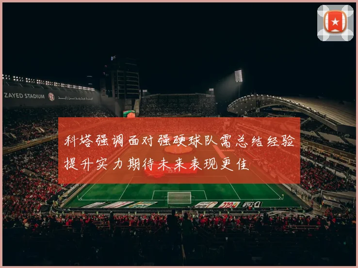 科塔强调面对强硬球队需总结经验提升实力期待未来表现更佳
